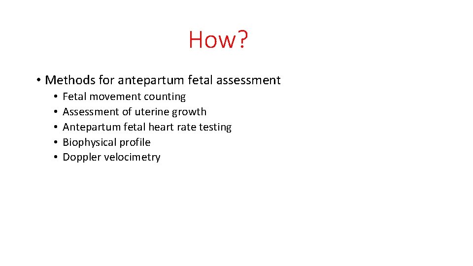 How? • Methods for antepartum fetal assessment • • • Fetal movement counting Assessment