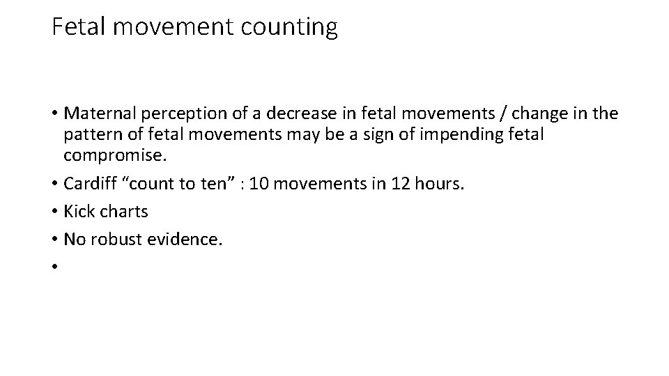 Fetal movement counting • Maternal perception of a decrease in fetal movements / change