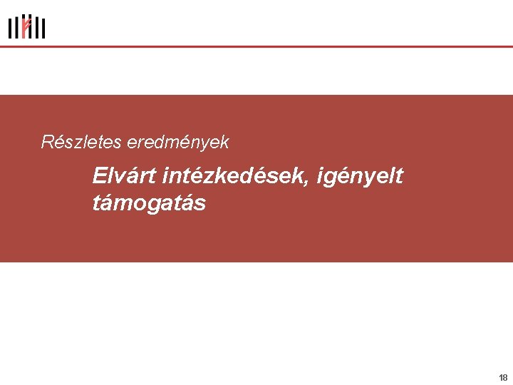 Részletes eredmények Elvárt intézkedések, igényelt támogatás 18 