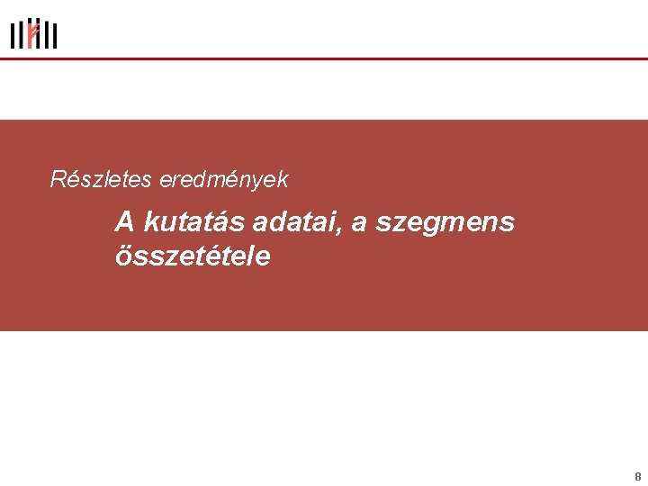 Részletes eredmények A kutatás adatai, a szegmens összetétele 8 