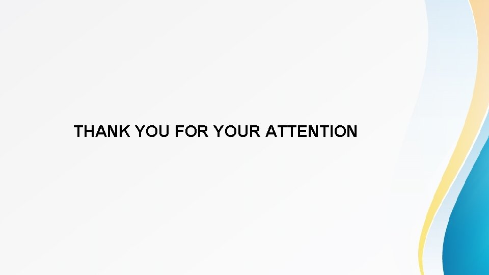 THANK YOU FOR YOUR ATTENTION 