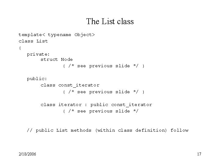 The List class template< typename Object> class List { private: struct Node { /*