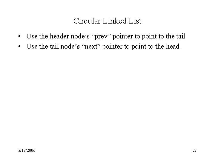 Circular Linked List • Use the header node’s “prev” pointer to point to the