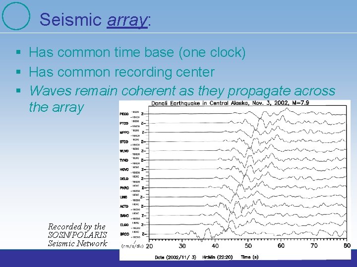 Seismic array: § Has common time base (one clock) § Has common recording center