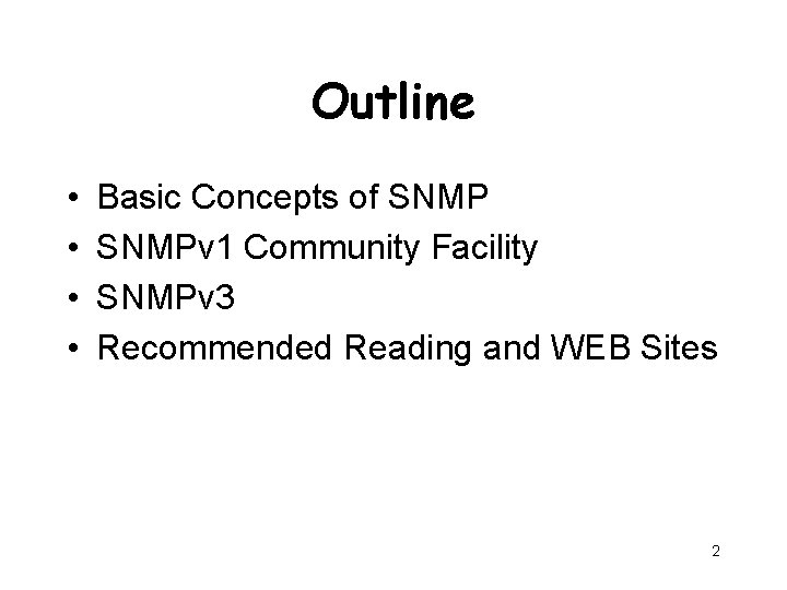 Outline • • Basic Concepts of SNMPv 1 Community Facility SNMPv 3 Recommended Reading