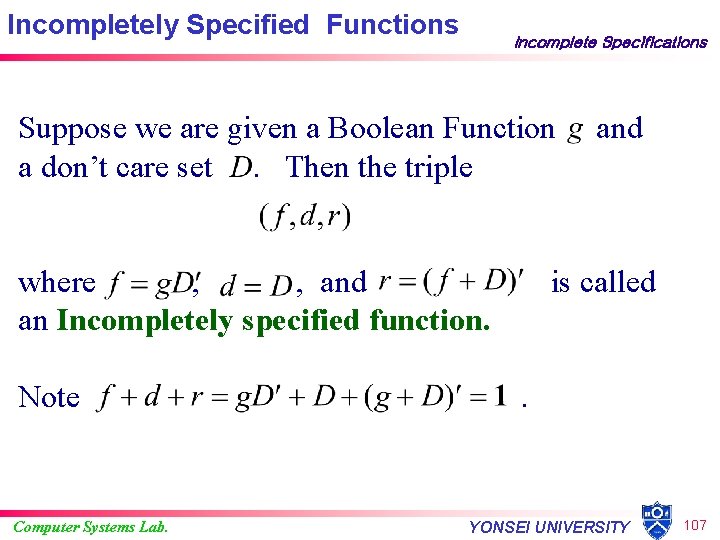 Incompletely Specified Functions Incomplete Specifications Suppose we are given a Boolean Function a don’t