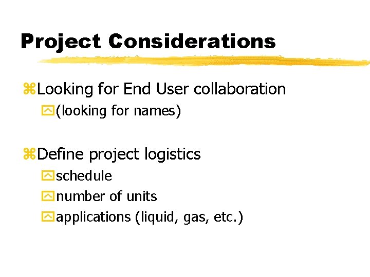 Project Considerations z. Looking for End User collaboration y(looking for names) z. Define project