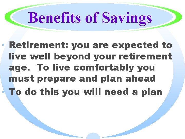 Benefits of Savings · Retirement: you are expected to live well beyond your retirement