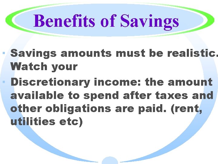 Benefits of Savings · Savings amounts must be realistic. Watch your · Discretionary income: