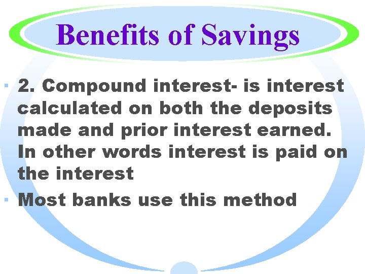 Benefits of Savings · 2. Compound interest- is interest calculated on both the deposits