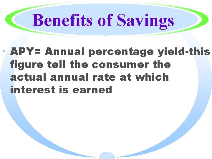 Benefits of Savings · APY= Annual percentage yield-this figure tell the consumer the actual