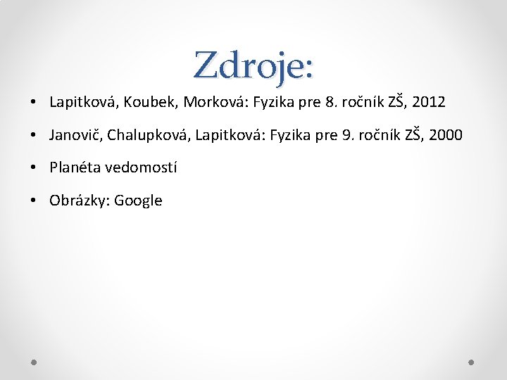 Zdroje: • Lapitková, Koubek, Morková: Fyzika pre 8. ročník ZŠ, 2012 • Janovič, Chalupková,
