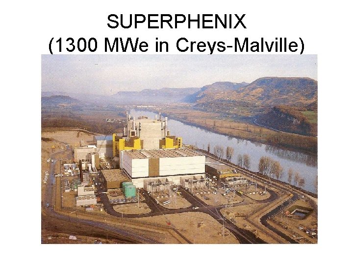 SUPERPHENIX (1300 MWe in Creys-Malville) 