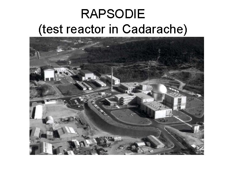 RAPSODIE (test reactor in Cadarache) 