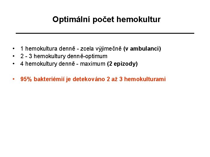 Optimální počet hemokultur • 1 hemokultura denně - zcela výjimečně (v ambulanci) • 2