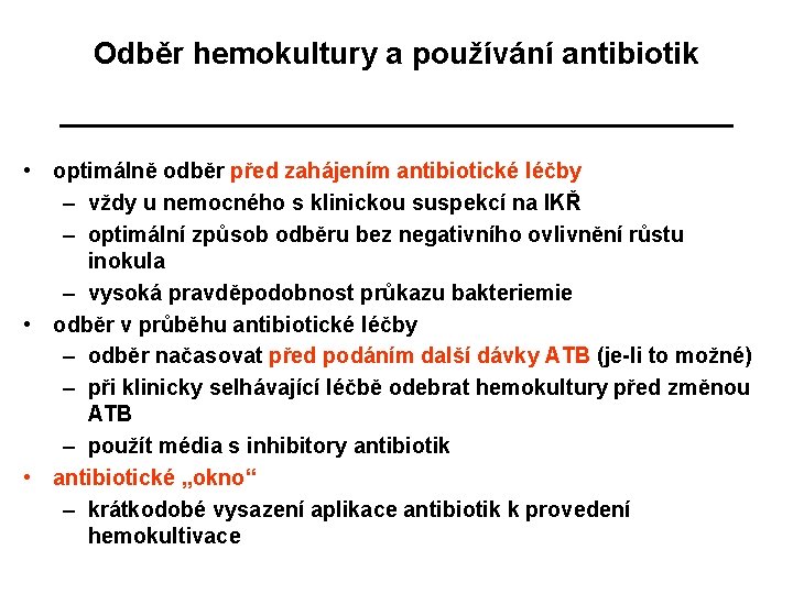 Odběr hemokultury a používání antibiotik • optimálně odběr před zahájením antibiotické léčby – vždy