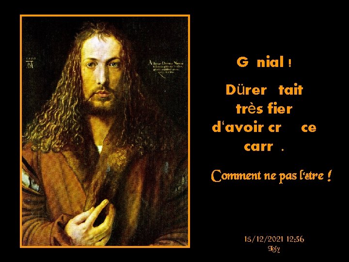 Génial ! Dürer était très fier d‘avoir créé ce carré. ¡¡¡Comment¡¡ ne pas l‘être