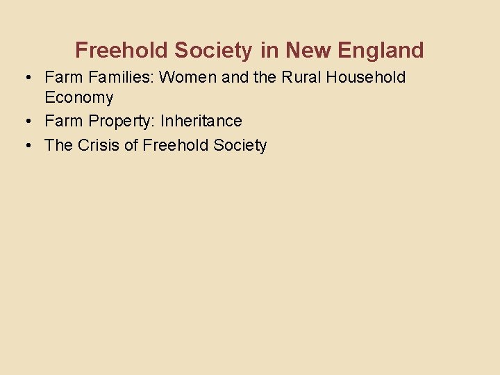 Freehold Society in New England • Farm Families: Women and the Rural Household Economy