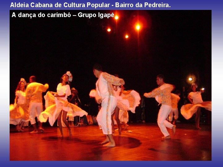 Aldeia Cabana de Cultura Popular - Bairro da Pedreira. Apresentações A dança do carimbó