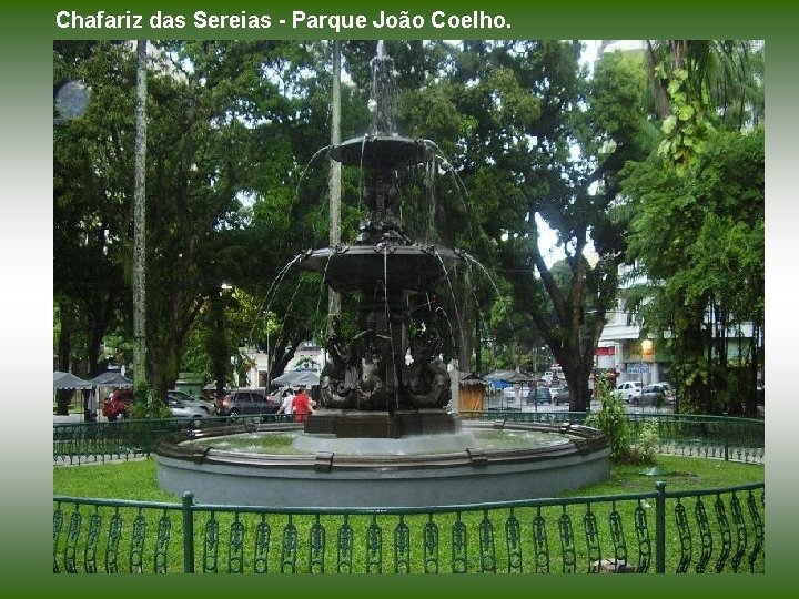 Chafariz das Sereias - Parque João Coelho. 