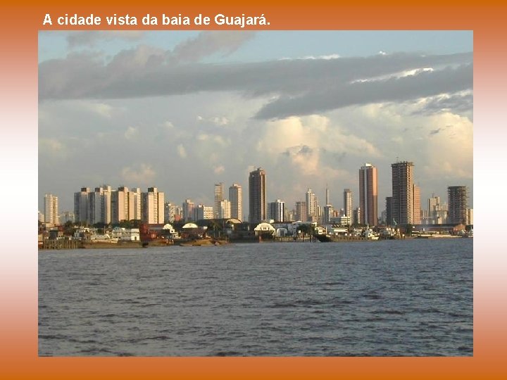 A cidade vista da baia de Guajará. 