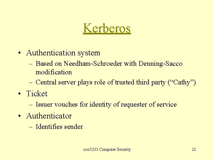 Kerberos • Authentication system – Based on Needham-Schroeder with Denning-Sacco modification – Central server