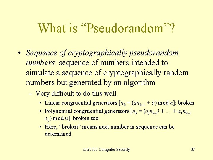 What is “Pseudorandom”? • Sequence of cryptographically pseudorandom numbers: sequence of numbers intended to