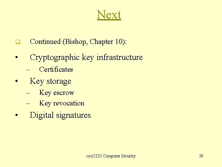 Next q Continued (Bishop, Chapter 10): • Cryptographic key infrastructure – • Key storage