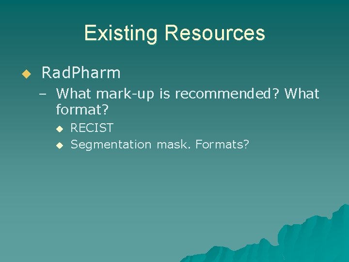 Existing Resources u Rad. Pharm – What mark-up is recommended? What format? u u