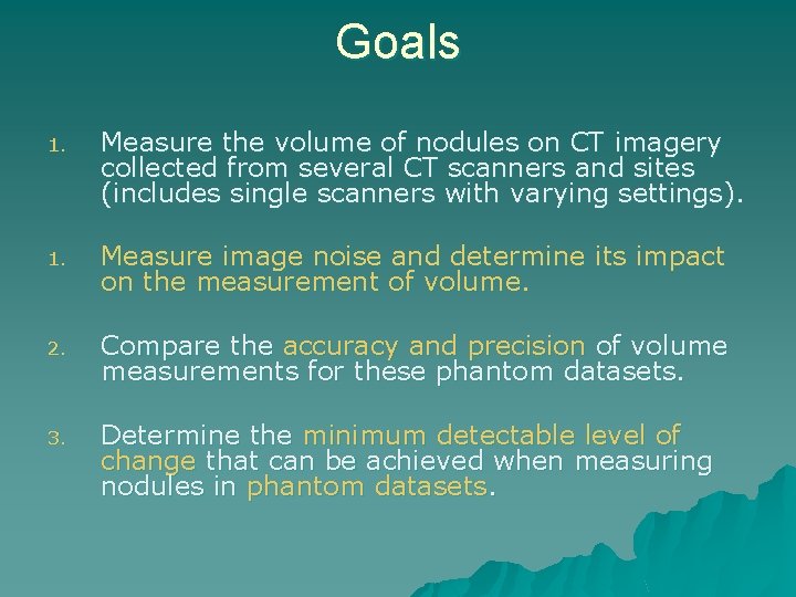 Goals 1. Measure the volume of nodules on CT imagery collected from several CT