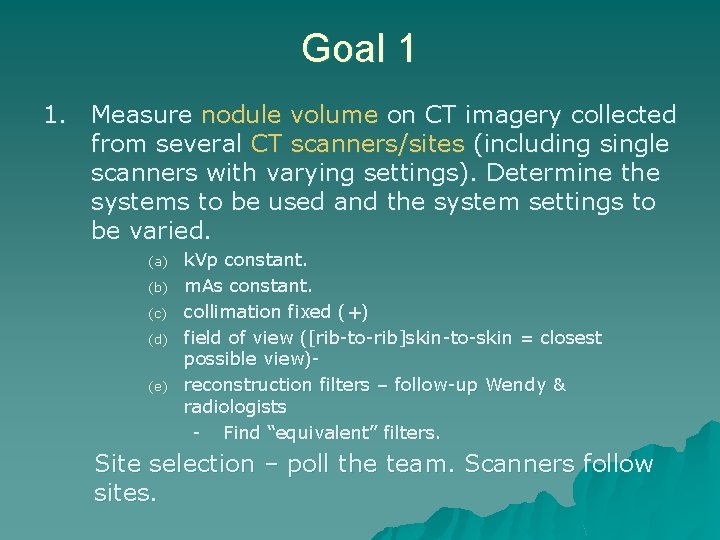 Goal 1 1. Measure nodule volume on CT imagery collected from several CT scanners/sites