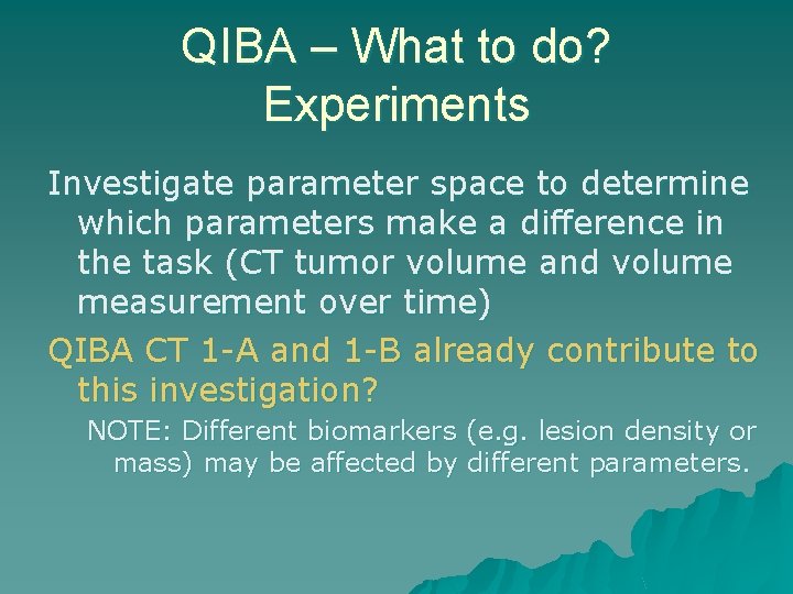 QIBA – What to do? Experiments Investigate parameter space to determine which parameters make