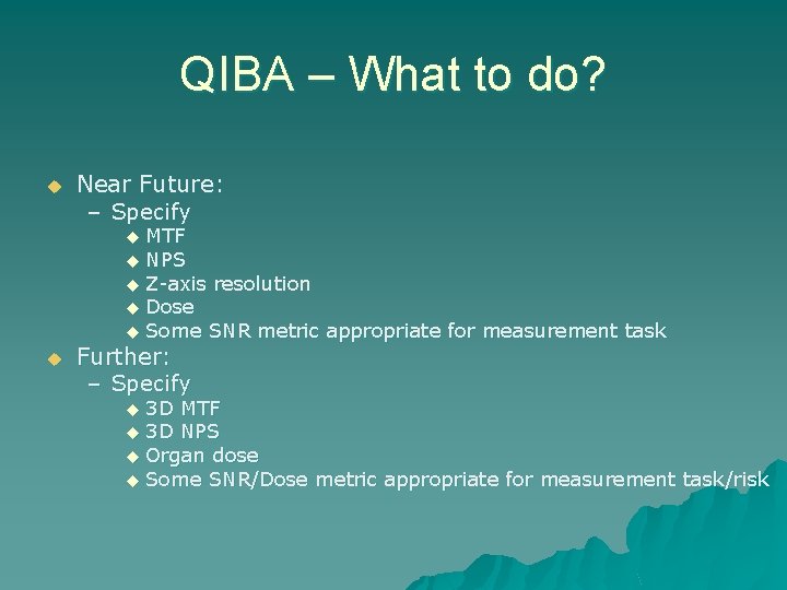 QIBA – What to do? u Near Future: – Specify MTF u NPS u