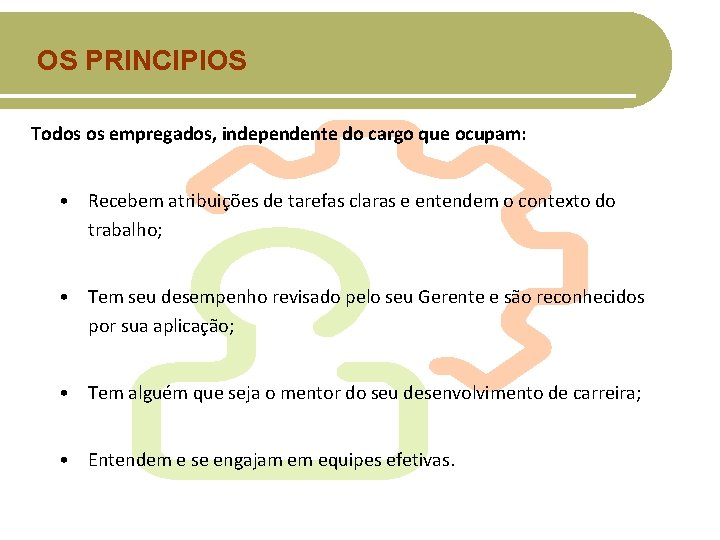 OS PRINCIPIOS Todos os empregados, independente do cargo que ocupam: • Recebem atribuições de