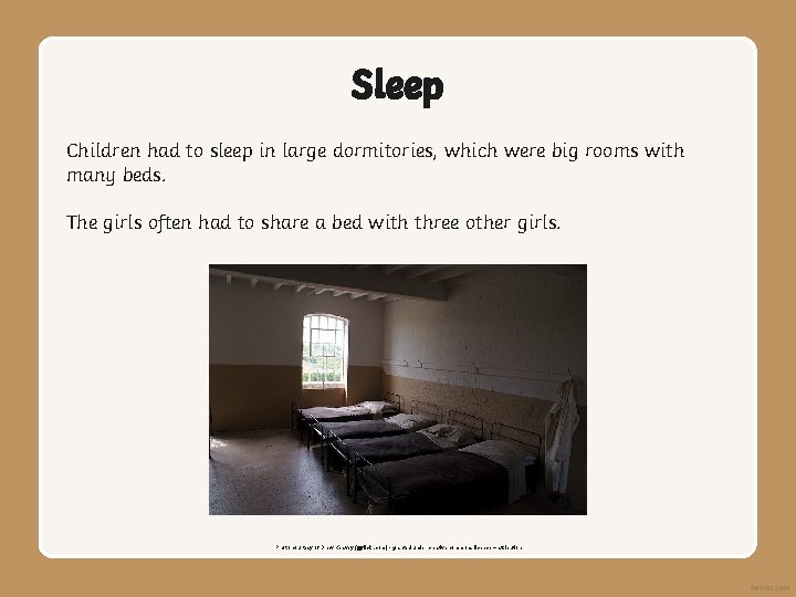 Sleep Children had to sleep in large dormitories, which were big rooms with many