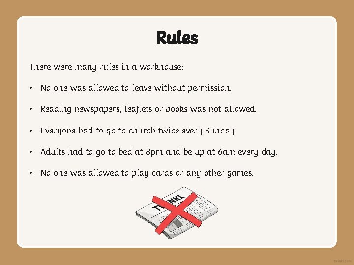 Rules There were many rules in a workhouse: • No one was allowed to