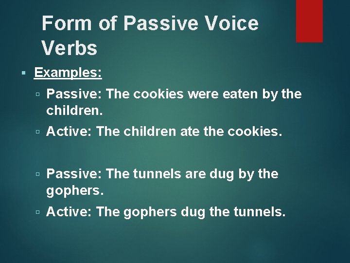 Form of Passive Voice Verbs Examples: Passive: The cookies were eaten by the children.
