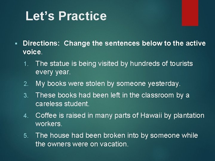 Let’s Practice Directions: Change the sentences below to the active voice. 1. The statue