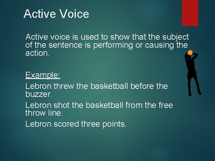 Active Voice Active voice is used to show that the subject of the sentence