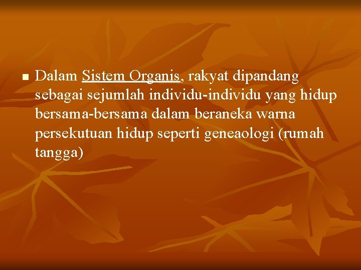 n Dalam Sistem Organis, rakyat dipandang sebagai sejumlah individu-individu yang hidup bersama-bersama dalam beraneka