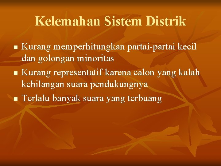 Kelemahan Sistem Distrik n n n Kurang memperhitungkan partai-partai kecil dan golongan minoritas Kurang