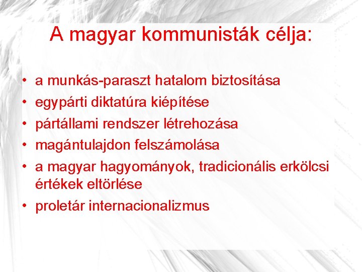 A magyar kommunisták célja: • • • a munkás-paraszt hatalom biztosítása egypárti diktatúra kiépítése