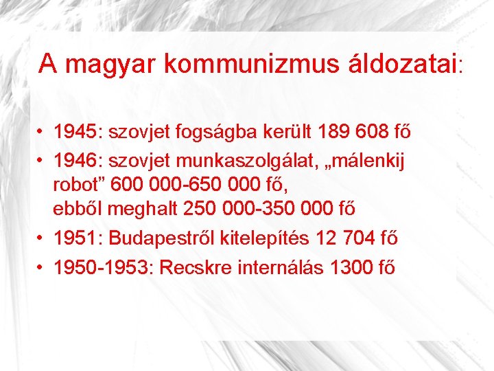 A magyar kommunizmus áldozatai: • 1945: szovjet fogságba került 189 608 fő • 1946: