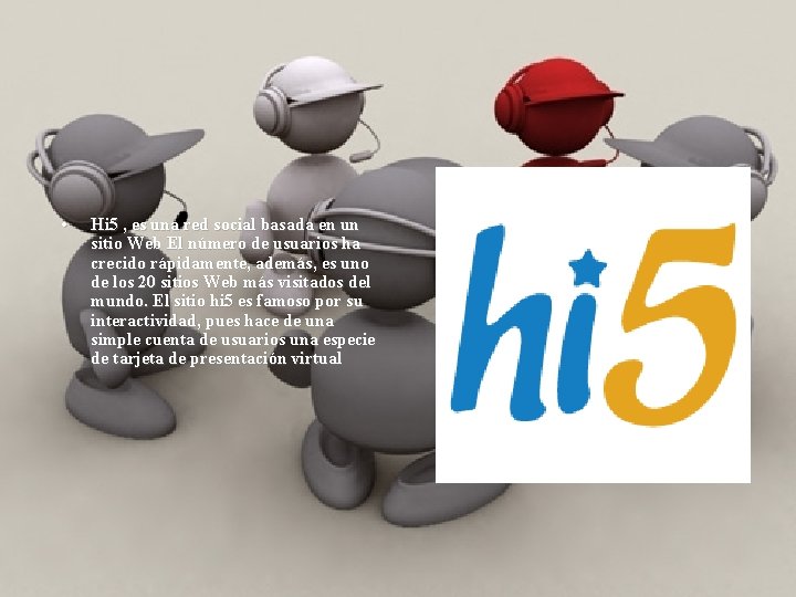  • Hi 5 , es una red social basada en un sitio Web