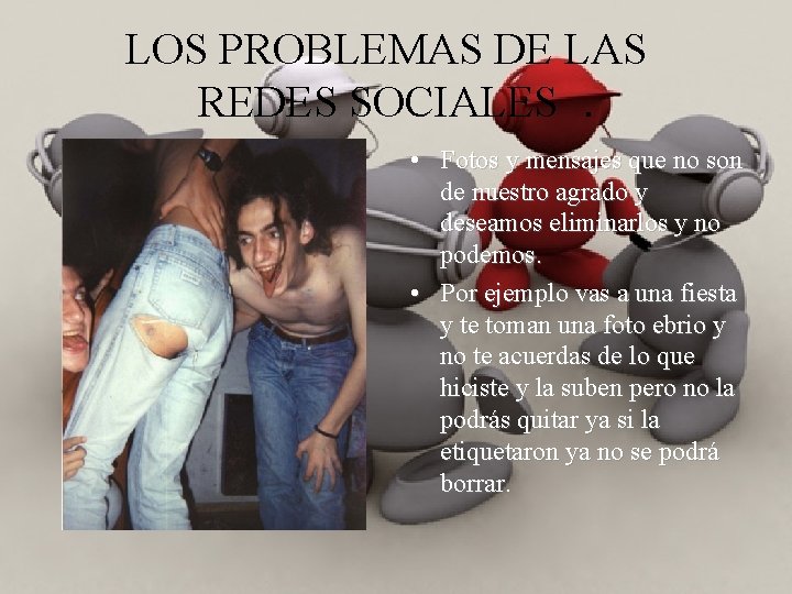 LOS PROBLEMAS DE LAS REDES SOCIALES. • Fotos y mensajes que no son de