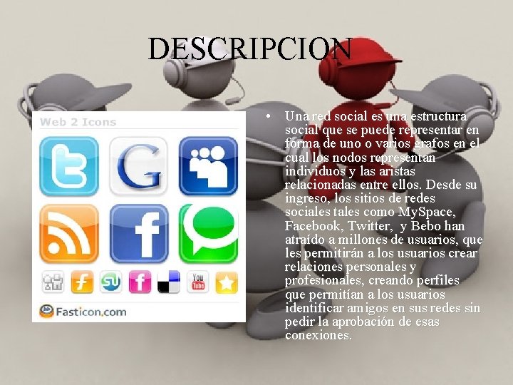 DESCRIPCION • Una red social es una estructura social que se puede representar en