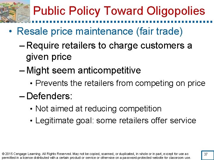 Public Policy Toward Oligopolies • Resale price maintenance (fair trade) – Require retailers to