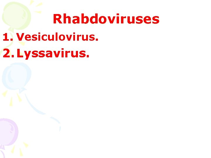 Rhabdoviruses 1. Vesiculovirus. 2. Lyssavirus. 
