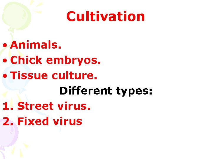 Cultivation • Animals. • Chick embryos. • Tissue culture. Different types: 1. Street virus.