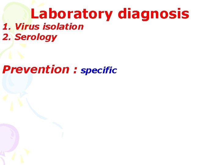 Laboratory diagnosis 1. Virus isolation 2. Serology Prevention : specific 